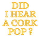 Discover Did I Hear A Cork Pop Did I Hear A Cork Pop