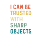 Discover I Can Be Trusted With Sharp Objects Funny Sarcasti