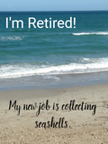 Discover I'm Retired!  My New Job Is Collecting Seashells