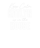 Discover Keep Calm Katlyn Is In The House Katlyn