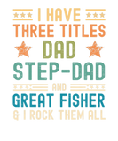 Discover Mens I Have Three Titles Dad Step-Dad Great Fisher