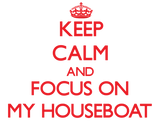 Discover Keep Calm and focus on My Houseboat