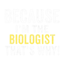 Discover Because I'm The BIOLOGIST That's Why BIOLOGIST Bir
