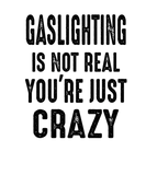 Discover Gaslighting Is Not Real You Just Crazy Funny Quote