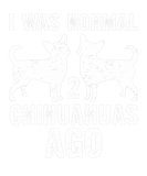 Discover Chihuahua Dog I Was Normal 2 Chihuahuas Ago Funny