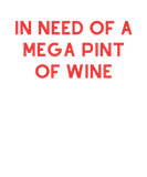 Discover Funny Quote In Need Of A Mega Pint Of Wine