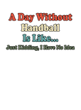 Discover A Day Without Handball Is Like Just Kidding I Have