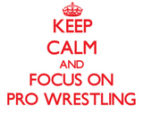 Discover Keep Calm and focus on Pro Wrestling