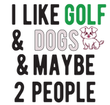 Discover I Like Golf And Dogs And Maybe 2 People