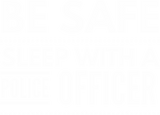 Discover Be safe, sleep with a Police Officer