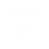 Discover Praise Him Bro Christian