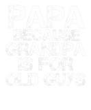 Discover Mens Papa Because Grandpa Is For Old Guys Funny Da