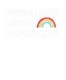 Discover Weird Moms Build Character Funny Mother Rainbow Mo
