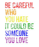 Discover Be Careful Who You Hate It Could Be Someone LGBT Y