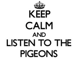 Discover Keep calm and Listen to the Pigeons