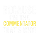 Discover Because I'm The COMMENTATOR That's Why COMMENTATOR