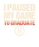 Discover I Paused My Game To Graduate Funny Graduation Clas