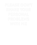Discover Please Don't Share Your Personal Problems With Me