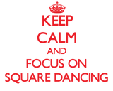 Discover Keep Calm and focus on Square Dancing