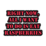 Discover Right Now, All I Want To Do Is Eat Raspberries