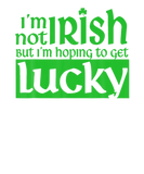 Discover I'm Not Irish But Hoping To Get Lucky St Patrick's