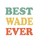 Discover Best Wade Ever Funny Personalized First Name Wade