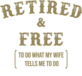 Discover Retired And Free To Do What My Wife Tells Me Retir