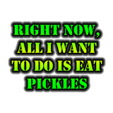 Discover Right Now, All I Want To Do Is Eat Pickles