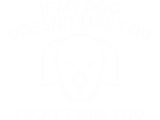 Discover If My Dog Doesn't Like You, I Don't Like You.