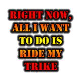 Discover Right Now, All I Want To Do Is Ride My Trike