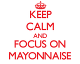 Discover Keep Calm and focus on Mayonnaise