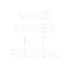 Discover Make Money Not Friends Focuses On The Vision