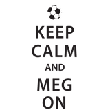 Discover Keep Calm and Meg On Soccer