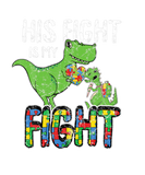 Discover His Fight Is My Fight Autism Awareness Rex Dad