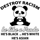 Discover destroy racism.be like a panda.he's black.he's whi