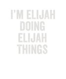Discover I'm ELIJAH DOING ELIJAH THINGS Funny Birthday