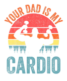 Discover Your Dad Is My Cardio Funny Saying Romantic Relati