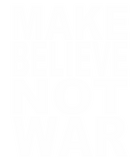 Discover Make Believe Not War