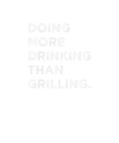 Discover Doing More Drinking Than Grilling Funny Backyard B