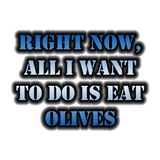 Discover Right Now, All I Want To Do Is Eat Olives