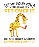 Discover Let Me Pour You A Tall Glass Of Get Over It Giraff