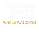 Discover I DON't NEED THERAPY WHALE WATCHING FUNNY GIFT