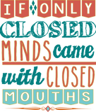 Discover closed minds, closed mouths