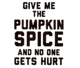 Discover Give Me The Pumpkin Spice And No One Gets Hurt