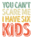Discover Mens You Can't Scare Me I Have Six Kids Father's D