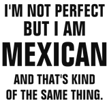 Discover I'm not perfect but I am Mexican and that's kind o