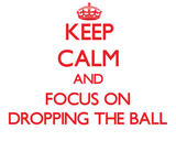 Discover Keep Calm and focus on Dropping The Ball