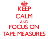 Discover Keep Calm and focus on Tape Measures