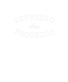 Discover Espresso Then Prosecco Cute And Fun