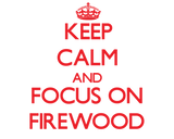 Discover Keep Calm and focus on Firewood